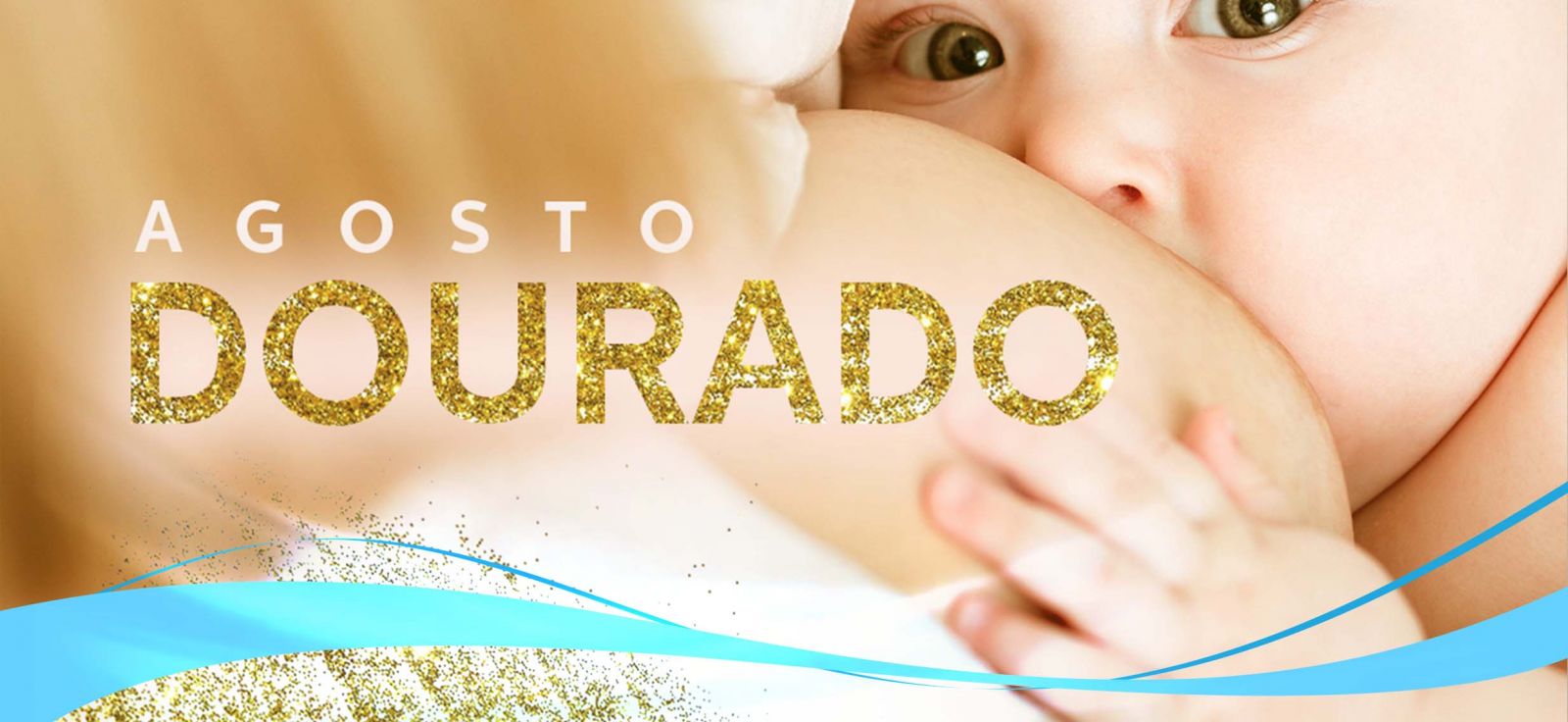 AGOSTO DOURADO - Mês símbolo da luta de muitos pelo incentivo à amamentação e o dourado, confirmando o seu padrão ouro de qualidade.